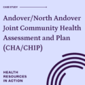 Light purple square with text overlay: Case study: Andover / North Andover Joint Community Health Assessment and Plan (CHA/CHIP). 